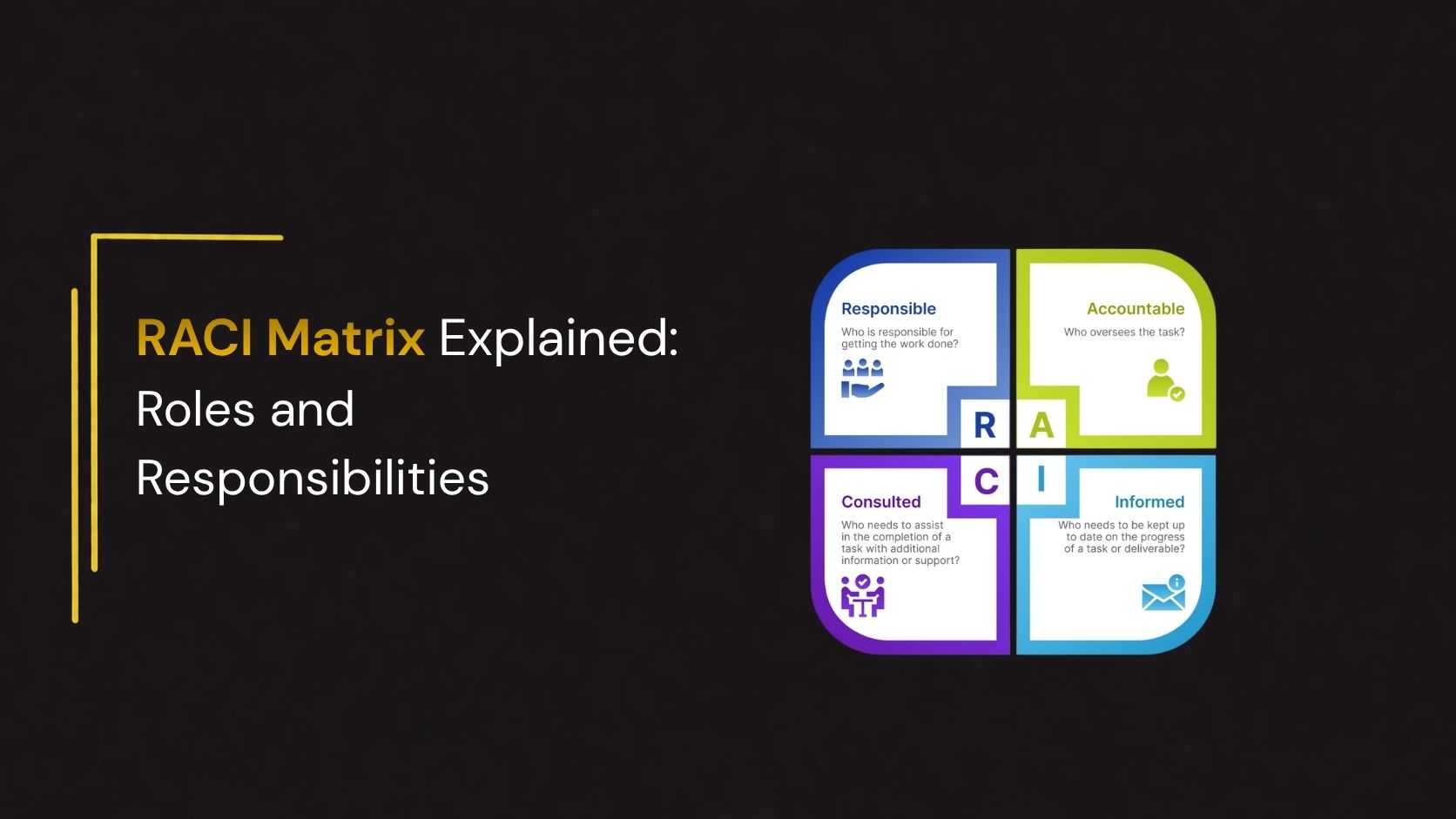 RACI Matrix Explained: Roles and Responsibilities presentation cover featuring the RACI framework with four color-coded sections: Responsible, Accountable, Consulted, and Informed, on a black background with bold white and yellow title text.