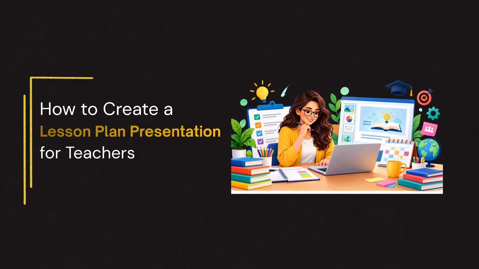 How to Create a Lesson Plan Presentation for Teachers, featuring a colorful illustration of a teacher planning lessons on a laptop with books, a checklist, and educational resources on a black background.